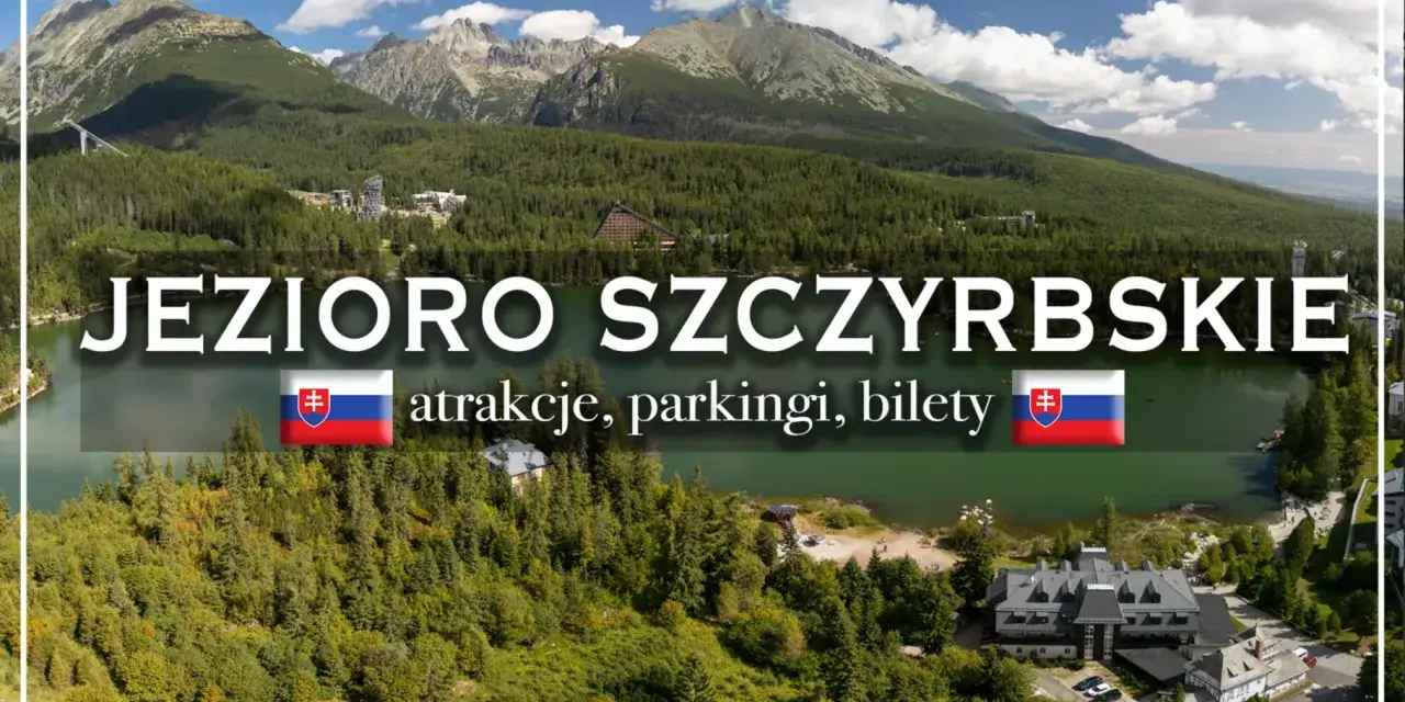 Jezioro Szczyrbskie, malowniczy widok gór i lasów. Trasa wokół jeziora oferuje atrakcje, parkingi i bilety.